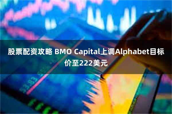 股票配资攻略 BMO Capital上调Alphabet目标价至222美元